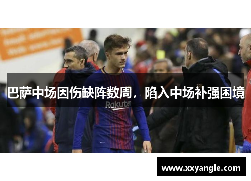 巴萨中场因伤缺阵数周，陷入中场补强困境