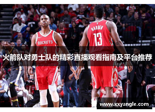 火箭队对勇士队的精彩直播观看指南及平台推荐